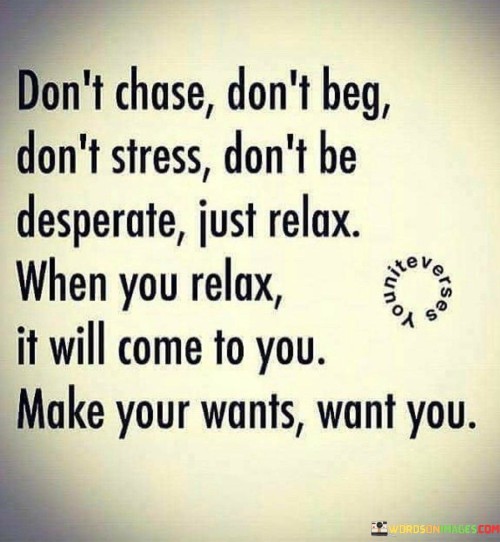 Dont-Chase-Dont-Beg-Dont-Stress-Quotes.jpeg