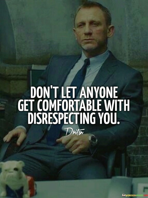 This quote carries a strong message: stand up against disrespect. "Don't let anyone get comfortable with disrespecting you" means you shouldn't allow others to treat you poorly. It's about setting boundaries and demanding respect for yourself.

Respect begins with self-worth. This quote emphasizes not allowing disrespect to become a pattern. By addressing it early, you show that mistreatment won't be tolerated. It's a call to prioritize your dignity and not accept behavior that diminishes it.

The quote speaks to empowerment. It encourages speaking out against disrespect, fostering a sense of self-empowerment and confidence. By asserting your worth, you create an environment where respect is valued, and mistreatment has no place. Remember, standing against disrespect is a step towards building a healthier and more respectful life.