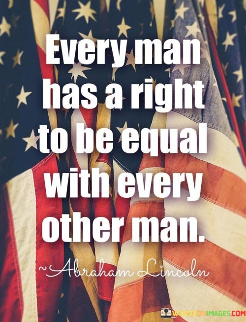 Every Man Has A Right To Be Equal With Every Other Man Quote