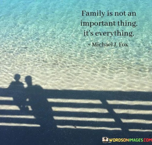 Family Is Not An Important Thing It's Everything Quotes