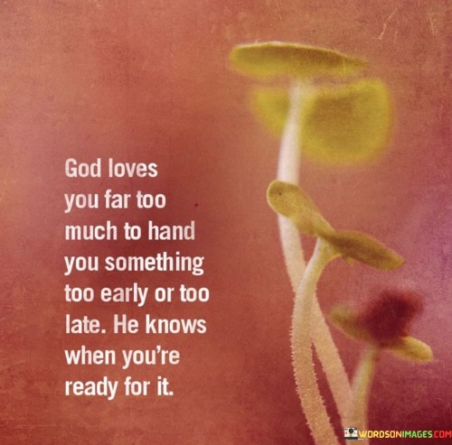 God Loves You Far Too Much To Hand You Something Quotes