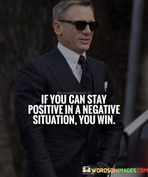 The quote highlights the power of positivity amidst adversity. "Stay positive in a negative situation" signifies resilience. "You win" reflects the triumph over challenges. The quote conveys that maintaining a constructive attitude during tough times is a personal victory.

The quote underscores the mental strength needed to remain optimistic in adversity. It emphasizes that a positive mindset can be a powerful tool for navigating difficult situations. "You win" signifies not succumbing to negativity, showing that a positive attitude is a form of personal success.

In essence, the quote speaks to the idea that one's outlook can shape their experience of life's challenges. It conveys the notion that maintaining a positive attitude can lead to personal growth and triumph over adversity. The quote reflects the value of optimism and its impact on one's resilience and overall well-being.