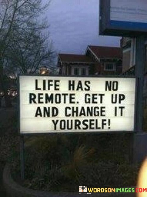 Life Has No Remote Get Up And Change It Yourself Quotes