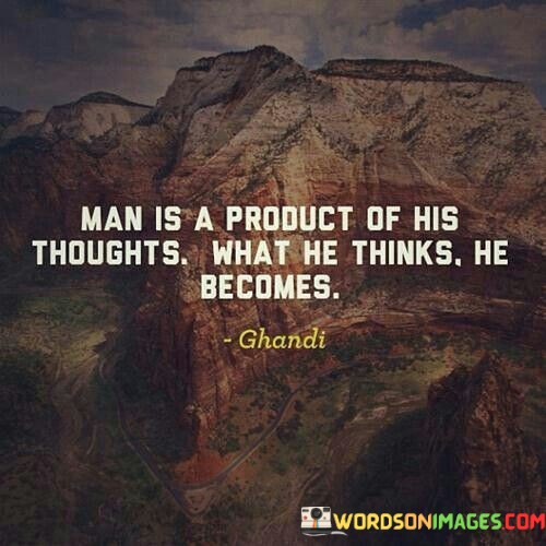 Man Is A Product Of His Thoughts What He Thinks He Becomes Quote