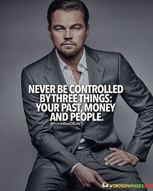 Never Be Controlled By 3 Things Your Past Money & People Quote
