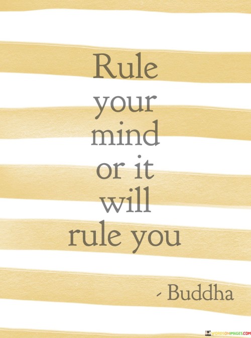 Rule Your Mind Or It Will Rule You Quote