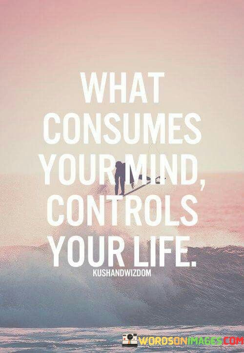 What Consumes Your Mind Controls Your Life Quotes