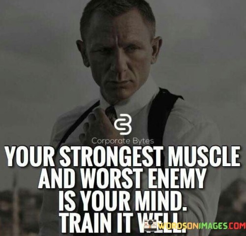 Your Strongest Muscle And Wrost Enemy Is Your Mind Train It Well Quote