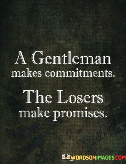A-Gentleman-Makes-Commitments-The-Losers-Make-Promises-Quotes.jpeg
