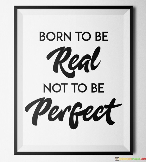 Born To Be Real Not To Be Perfect Quotes