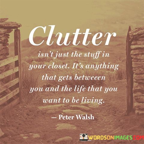 Clutter-Is-Not-Just-The-Stuff-In-Your-Closet-Quotes.jpeg