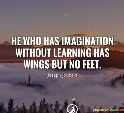 He-Who-Has-Imagination-Without-Learning-Has-Wings-But-No-Feet-Quotes.jpeg