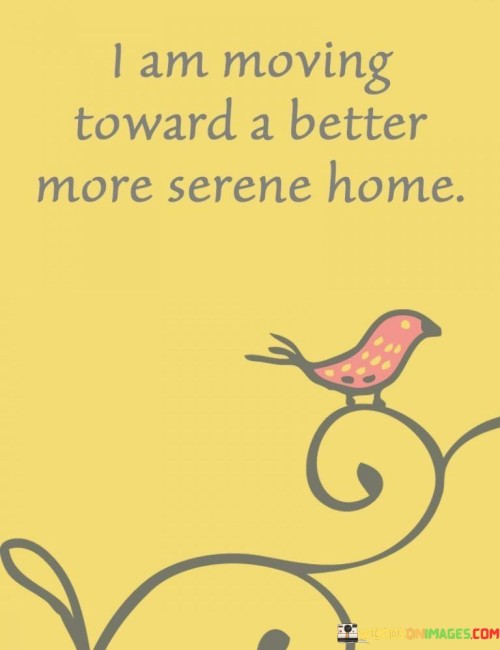 I-Am-Moving-Toward-A-Better-More-Serene-Home-Quotes.jpeg