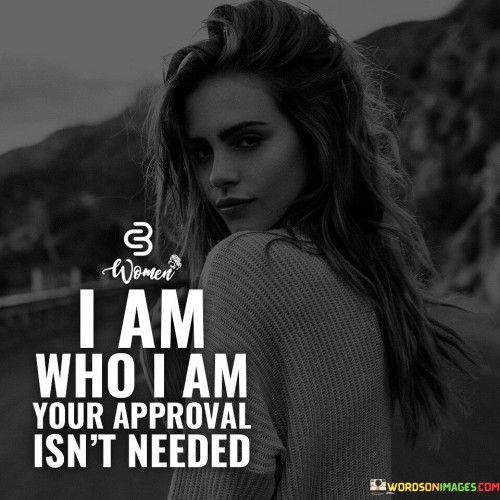 My identity isn't shaped by others' opinions. It's like owning a unique puzzle piece. Their approval doesn't define me. Like an artist's signature on a canvas, I validate myself.

Think of life as a stage; I'm the lead actor. It's like playing my role authentically. My self-worth isn't based on applause. Like a performer embracing their character, I validate my existence.

I am my own compass in life's journey. It's like being my own guide. External validation is optional; my self-approval matters most. Like a traveler charting their path, I navigate based on my values. So, remember: I am who I am, and your approval isn't needed.