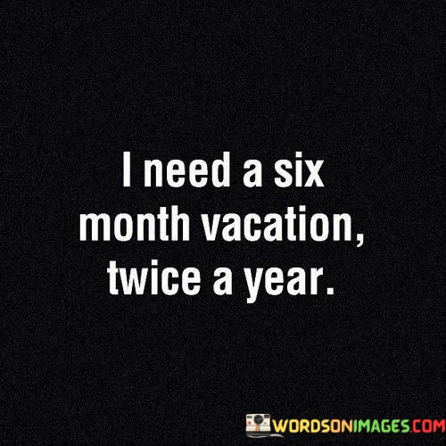I-Need-Six-Month-Vacation-Twice-A-Year-Quotes.jpeg