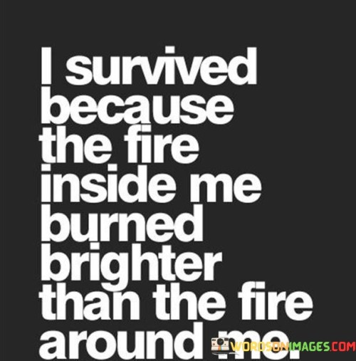 I Survived Because The Fire Inside Me Burned Quotes