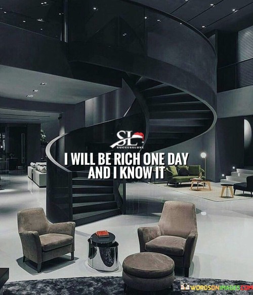 Someday, I'll achieve wealth, and I'm certain of it. It's like having a map to a treasure I believe in. The vision of success is my guiding star. Like an unwavering compass, this conviction directs my actions and fuels my determination.

I hold onto the dream of affluence with unwavering faith. It's like planting a seed of prosperity in my mind. Nurturing this belief, I work hard and learn from setbacks. It's like watering the plant of ambition daily, watching it grow towards the sky.

This affirmation is my mantra for success. It's like a motivational chant that echoes in my thoughts. By visualizing myself as wealthy, I pave the way for it to materialize. Like a sculptor shaping a masterpiece, my unwavering faith shapes my destiny.