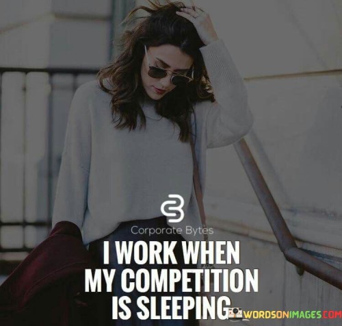 I labor while rivals rest, a night owl in action. It's like planting seeds when others snooze. By working in quiet hours, I gain an edge. Like a secret strategy, I seize opportunities when others are off guard.

Imagine a race where I start before dawn. It's like gaining a head start in the competition. When they sleep, I sprint forward. Like a stealthy hunter, I catch success when it's least expected.

My dedication burns like a midnight flame. It's like a beacon guiding me through the dark. By choosing to toil when others pause, I carve my unique path. Like a pioneer under the stars, I build a future while my competitors dream.