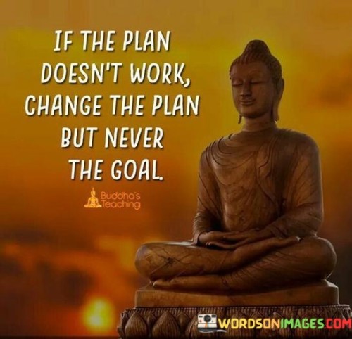 If-The-Plan-Doesnt-Work-Change-The-Plan-Never-The-Goal-Quotes.jpeg