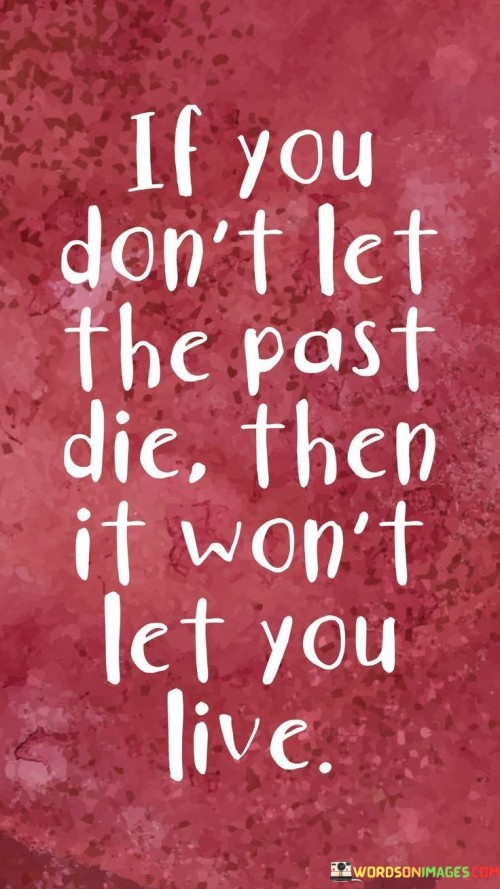 If You Don't Let The Past Die Then It Won't Let You Live Quotes