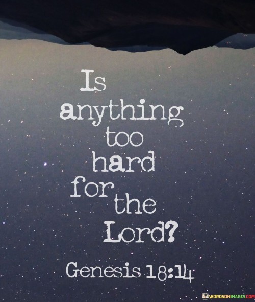 "Can God do anything too difficult?" This question probes divine power. It's like wondering if the sky's limit exists for the Almighty. If mountains are moved by faith, then nothing seems insurmountable. It's like trusting a guide who holds all solutions.

Picture life as a puzzle, God the solver. It's like having a limitless intellect at the helm. When we ask if anything is too hard for the Lord, we admit our limitations. It's like acknowledging a teacher's superior knowledge.

Such a question unearths profound faith. It's like diving into an ocean of trust. When we wonder about God's capacity, we contemplate His infinite might. Like a child believing in a parent's abilities, this inquiry acknowledges a power beyond human grasp.