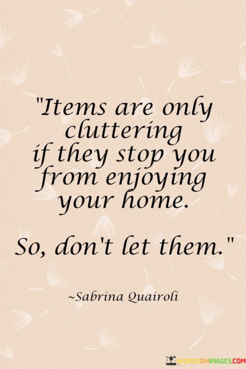 Items Are Only Cluttering If They Stop You Quotes