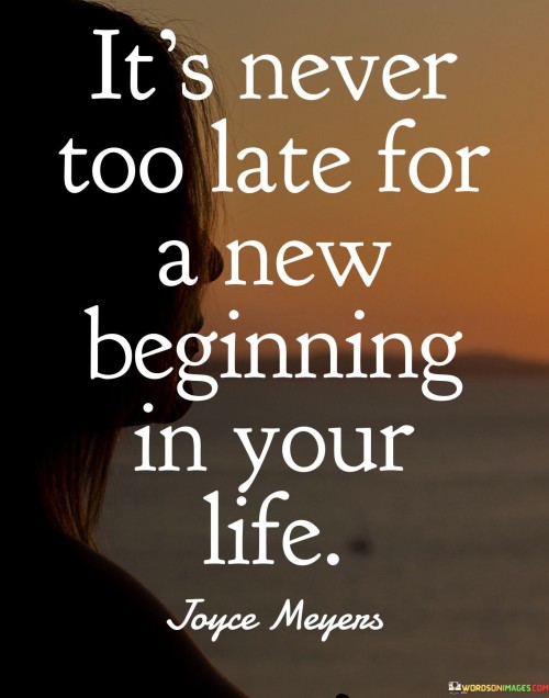 It's Never Too Late For A New Beginning In Your Life Quotes