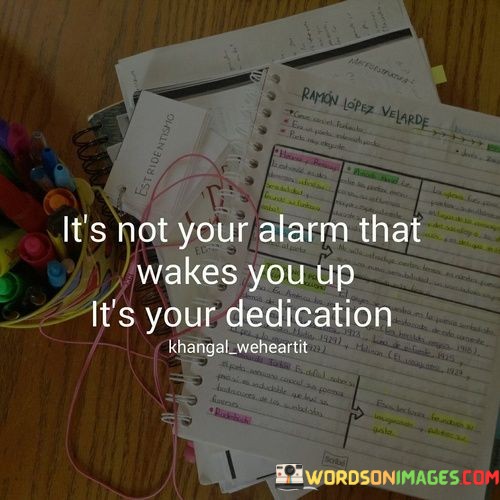 Its-Not-Your-Alarm-That-Wakes-You-Up-Its-Your-Dedication-Quotes.jpeg