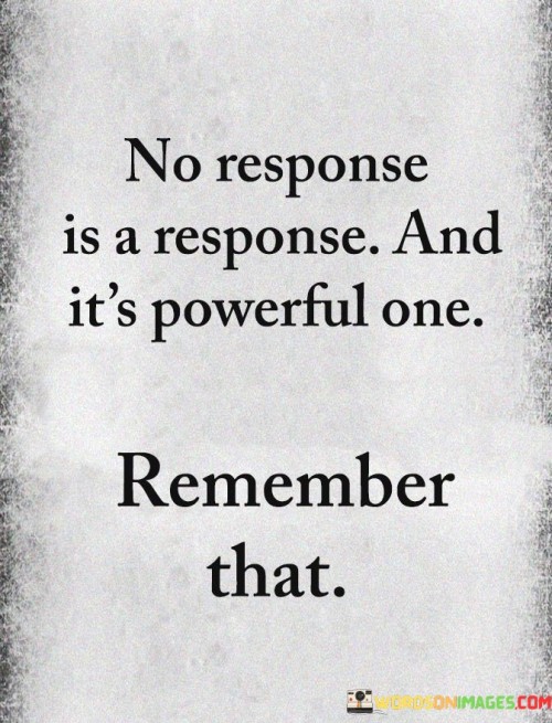 No-Response-Is-A-Response-And-Its-Powerful-One-Quotes.jpeg
