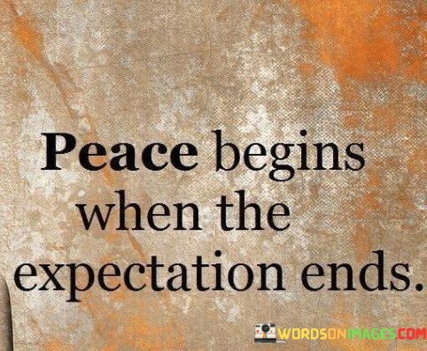 Peace-Begins-When-The-Expectation-Ends-Quotes.jpeg