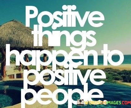 The quote underscores the connection between a positive mindset and positive outcomes. "Positive things happen" signifies favorable events. "To positive people" implies individuals with an optimistic attitude. The quote conveys the idea that maintaining a positive outlook on life can lead to more beneficial experiences and opportunities.

The quote emphasizes the power of perspective. It highlights the role of one's attitude in shaping their reality. "Positive people" are those who approach life's challenges with optimism, resilience, and a belief in the possibility of favorable outcomes.

In essence, the quote speaks to the importance of cultivating a positive mindset. It suggests that individuals who maintain a hopeful and constructive attitude are more likely to attract positive circumstances and navigate life's ups and downs with grace and resilience. The quote encourages the practice of optimism as a means to invite positivity into one's life.