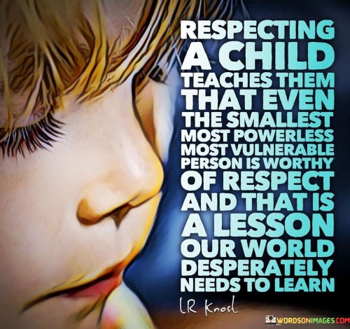 Respecting A Child Teaches Them That Even Quotes