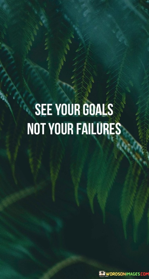 See Your Goals Not Your Failures Quotes