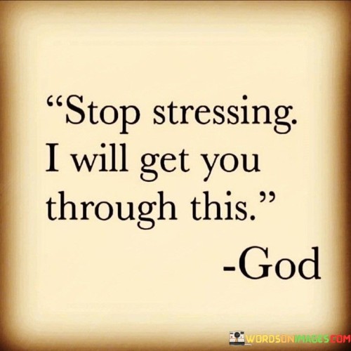 Stop Stressing I Will Get You Through This Quotes