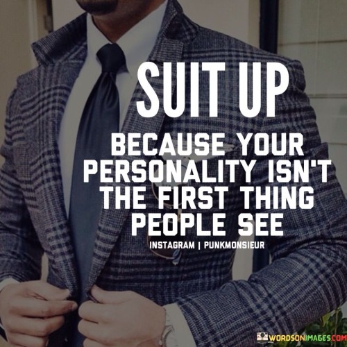 Suit-Up-Because-Your-Personality-Isnt-The-First-Thing-People-See-Quotes.jpeg