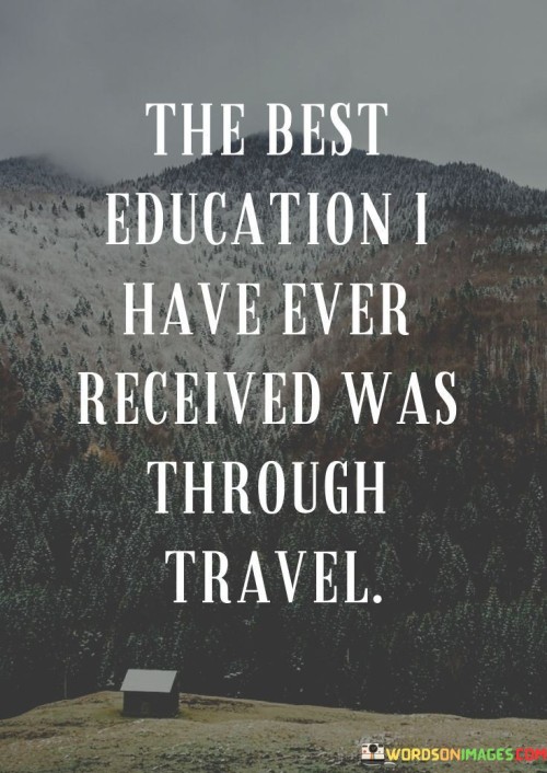 The-Best-Education-I-Have-Ever-Received-Was-Through-Travel-Quotes.jpeg