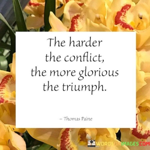 The Harder The Conflict The More Glorious The Triumph Quotes