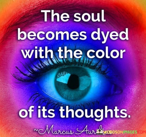 The Soul Becomes Dyed With The Color Of Its Thoughts Quotes
