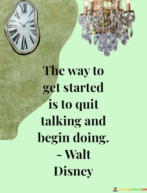 The Way To Get Started Is To Quit Talking Quotes
