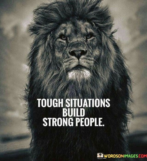 Tough Situations Build Strong People Quotes (2)