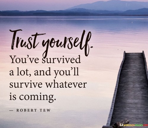 Trust-Yourself-Youve-Survived-A-Lot-And-Youll-Survive-Whatever-Is-Coming-Quotes.jpeg