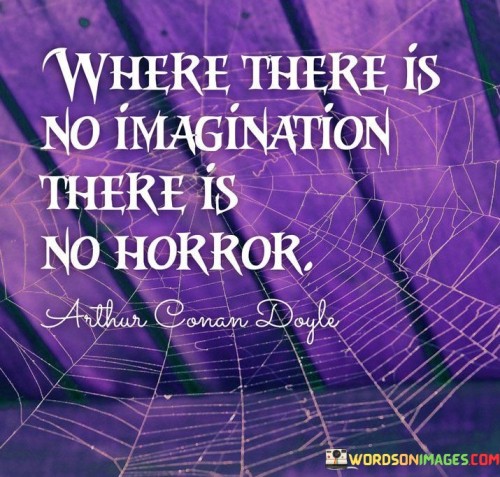 Where There Is No Imagination There Is No Horror Quotes