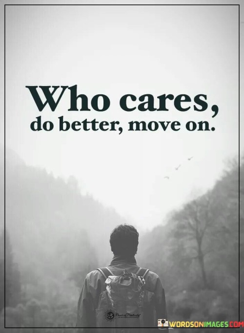 Who Cares Do Better Move On Quotes