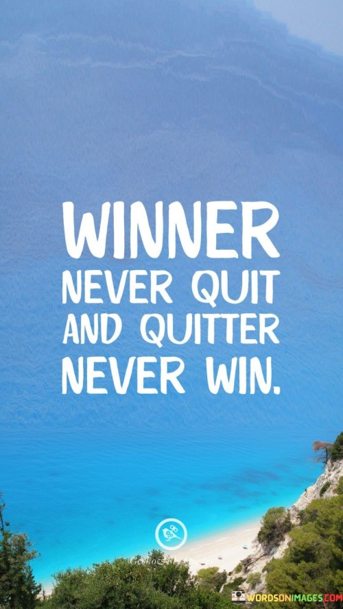 Winners persist while quitters give up. It's like a race where perseverance earns victory. Winners endure hardships, like a marathon runner pushing through pain. Quitters, like a broken compass, lose direction when challenges arise.

Think of success as a puzzle; winners assemble it piece by piece. It's like solving a mystery where each effort counts. Winners persist through failures, like a detective solving a case. Quitters, like a dropped clue, abandon the pursuit prematurely.

Winners are like sculptors molding their fate. It's like chiseling a masterpiece from life's challenges. They shape their destiny through determination. Quitters, like an unfinished sculpture, never see the beauty hidden within. So, embrace the philosophy: winners never quit, and quitters never win.