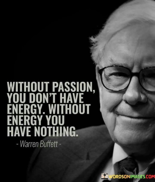Without Passion You Don't Have Energy Without Energy You Have Nothing Quotes