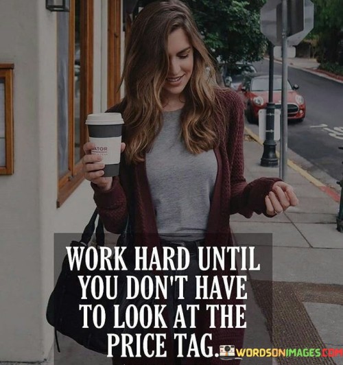 Work Hard Until You Don't Have To Look At The Price Tag Quotes