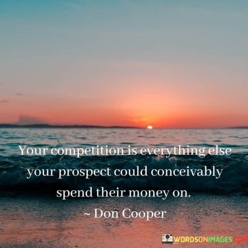 Your Competition Is Everything Else Your Prospect Quotes