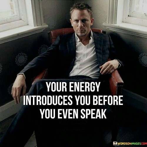 Your vibe speaks before words. It's like a silent introduction to your essence. The energy you emit communicates your presence. Like a prelude to a song, your aura sets the tone for interactions.

Think of energy as an invisible signature; it leaves an imprint. It's like an unseen artist's mark on a canvas. Your aura influences perceptions. Like a fragrance that lingers, your energy stays in memory.

Your energy is like a conductor leading the orchestra of perception. It's like setting the mood for an experience. By radiating positivity, you attract favorable impressions. Like a skilled host welcoming guests, your energy shapes interactions. So, remember: your energy introduces you before you even speak.