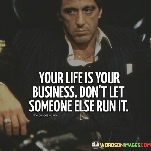 Your-Life-Is-Your-Business-Dont-Let-Someone-Else-Run-It-Quotes.jpeg