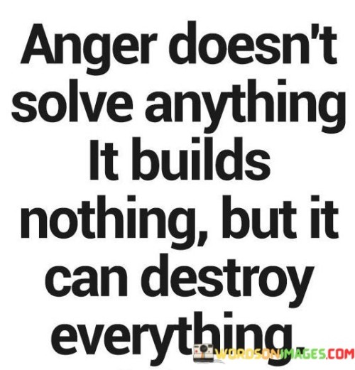 Anger lacks solutions. It's a builder of nothing. But it wields destructive power. Anger hampers progress, erasing achievements. It corrodes bonds, dismantling relationships. Solutions elude anger's grip.

Rage's force is hollow. It crafts emptiness, not progress. Yet, its strength is destructive. Anger stifles advancement, obliterating growth. It erodes connections, annihilating bonds. Anger's aftermath is barren.

Fury's answer is void. It constructs vacuums, not creations. Yet, its might is ruinous. Anger thwarts development, annihilating achievement. It corrodes links, disassembling bonds. The trail left by anger is desolation.